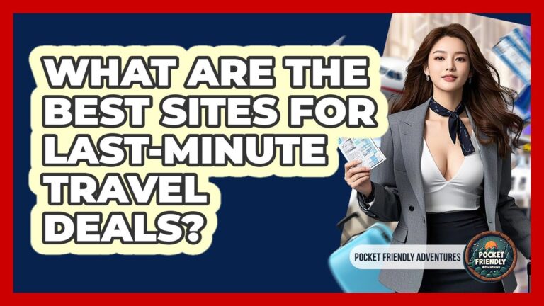 What Are The Best Sites For Last-minute Travel Deals? – Pocket Friendly Adventures