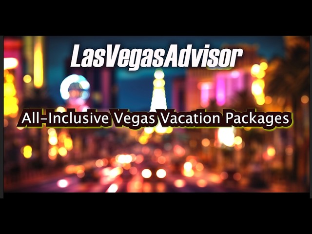 The Rise of All-Inclusive Vegas Vacation Packages -Las Vegas Advisor Clips